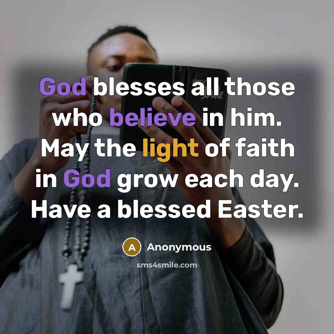 “God blesses all those who believe in him. May the light of faith in God grow each day. Have a blessed Easter.” quote by Anonymous