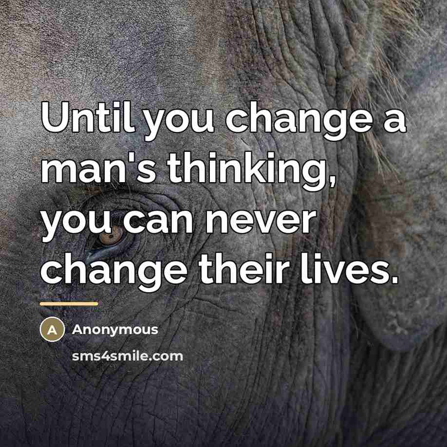 “Until you change a man's thinking, you can never change…” quote by Anonymous