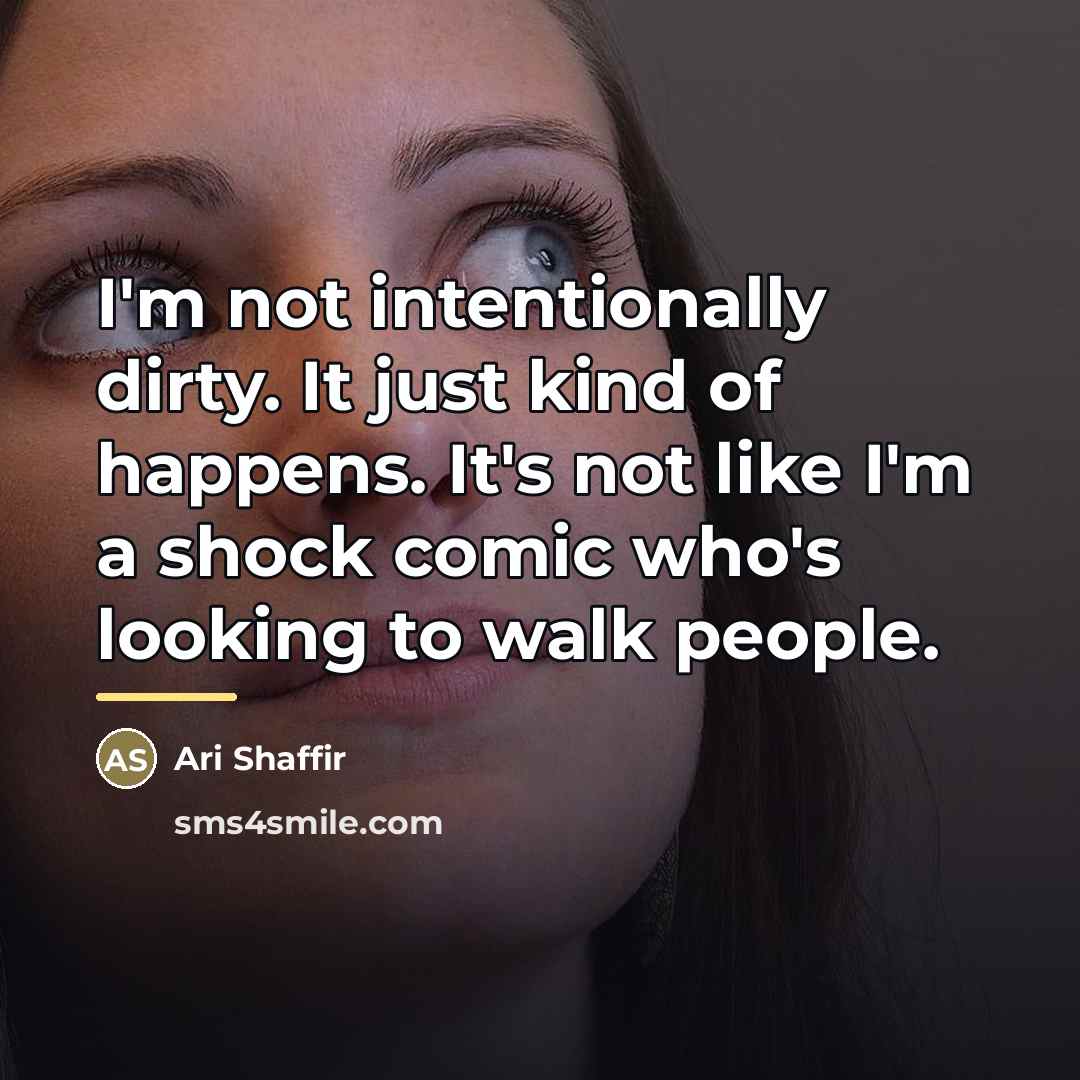 “I'm not intentionally dirty. It just kind of happens. It's…” quote by Ari Shaffir