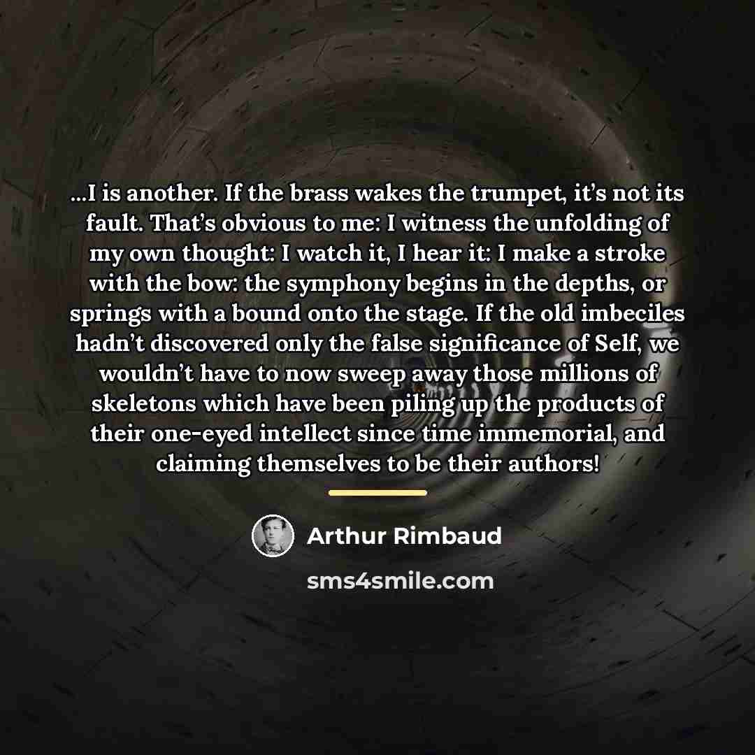 “...I is another. If the brass wakes the trumpet, it’s…” quote by Arthur Rimbaud
