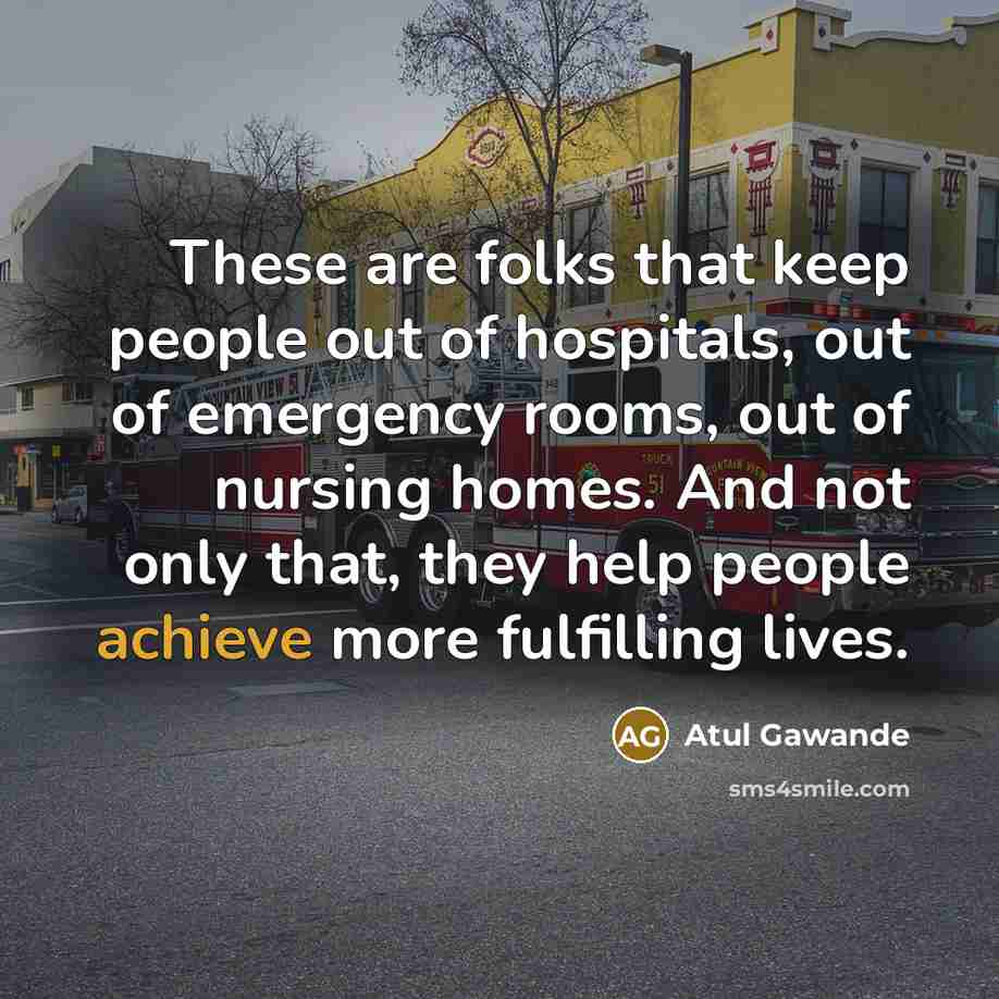 “These are folks that keep people out of hospitals, out…” quote by Atul Gawande