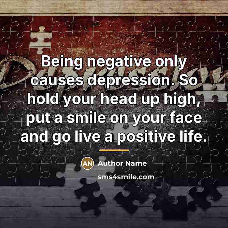 “Being negative only causes depression. So hold your head up…” quote by Author Name
