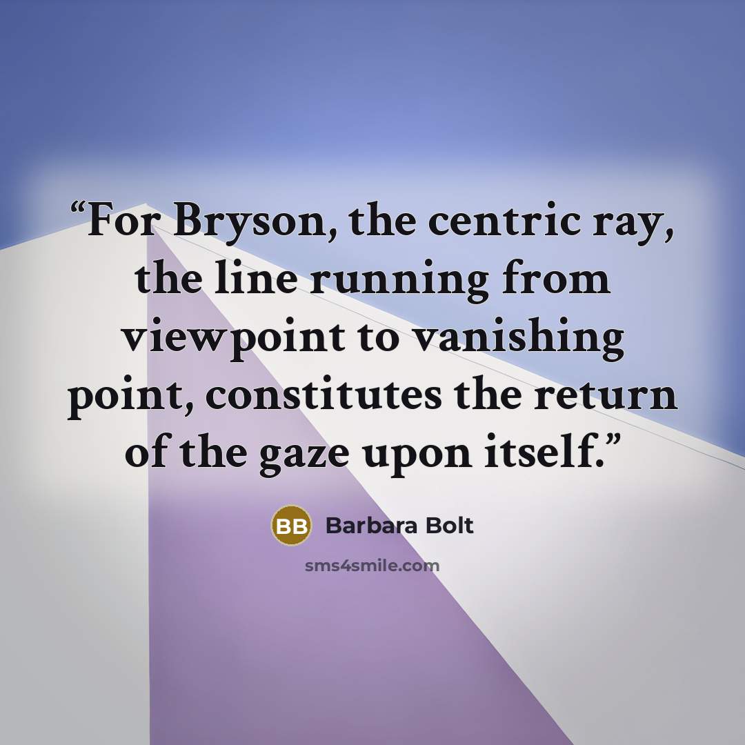 “For Bryson, the centric ray, the line running from viewpoint to vanishing point, constitutes the return of the gaze upon itself.” quote by Barbara Bolt