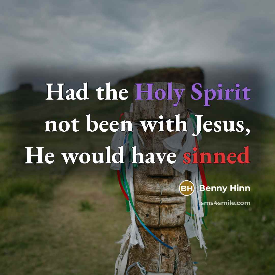 “Had the Holy Spirit not been with Jesus, He would…” quote by Benny Hinn