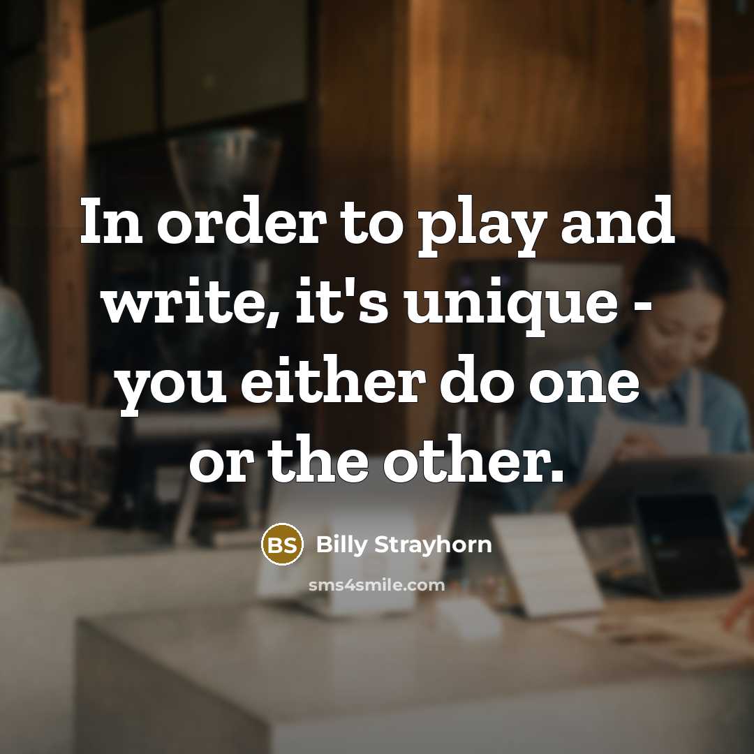 “In order to play and write, it's unique - you…” quote by Billy Strayhorn