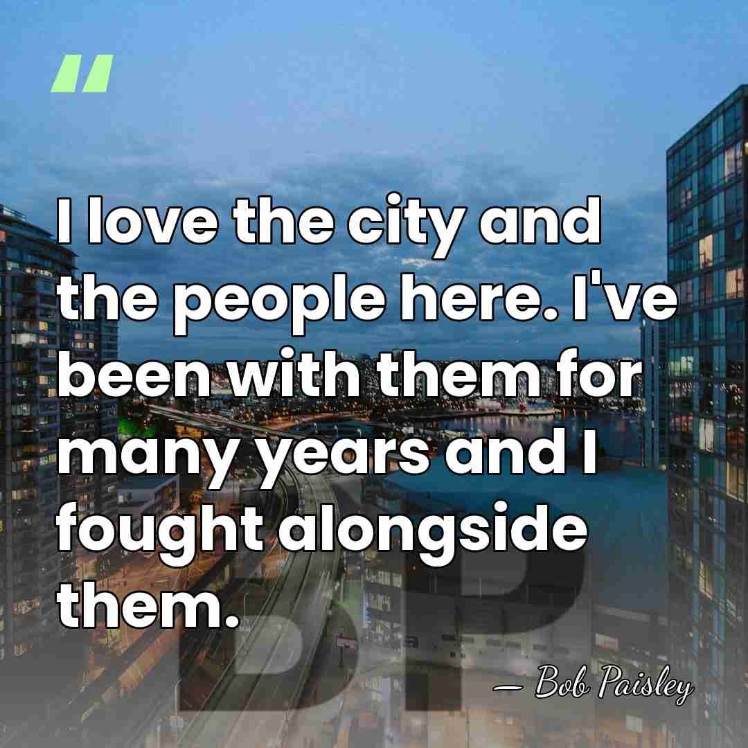 I love the city and the people here. I've been with them&hellip; - Bob Paisley