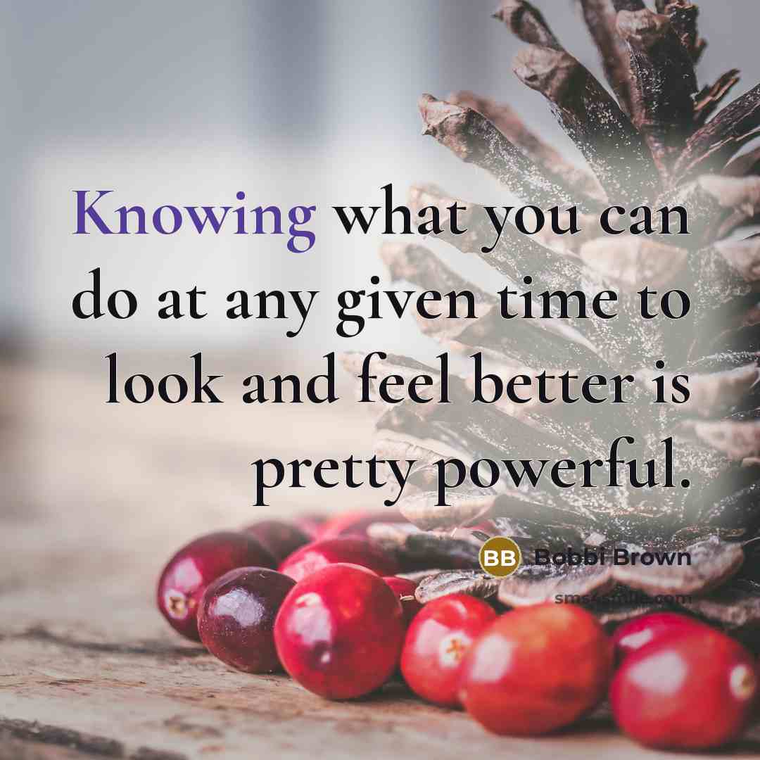 “Knowing what you can do at any given time to…” quote by Bobbi Brown