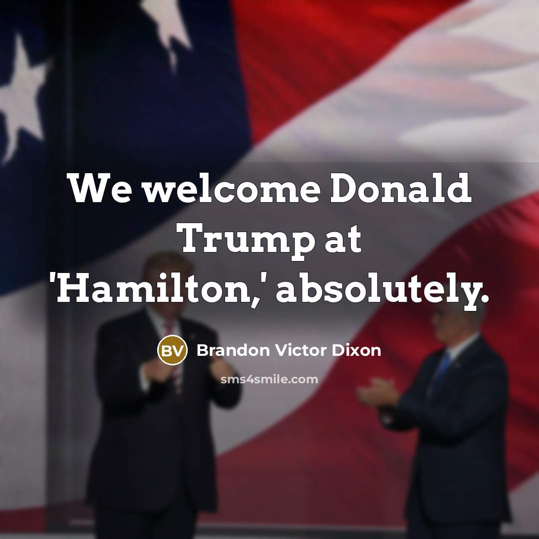 “We welcome Donald Trump at 'Hamilton,' absolutely.…” quote by Brandon Victor Dixon