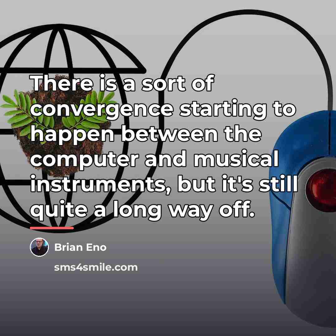 “There is a sort of convergence starting to happen between…” quote by Brian Eno