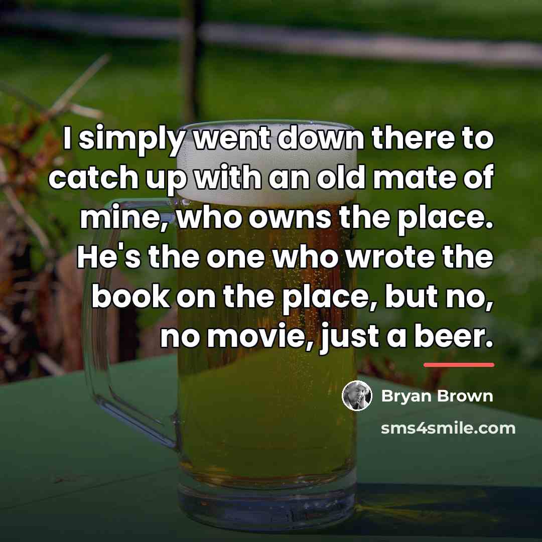 “I simply went down there to catch up with an…” quote by Bryan Brown
