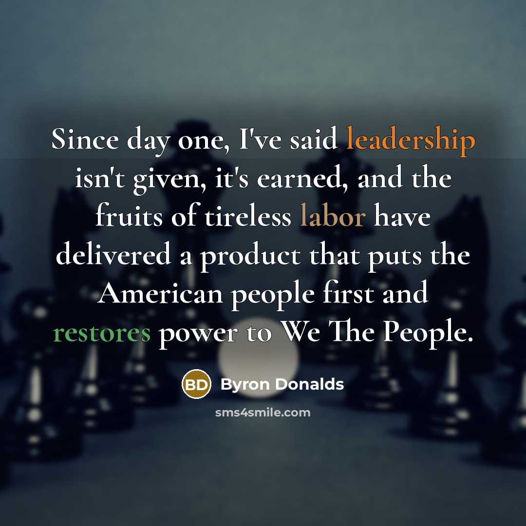“Since day one, I've said leadership isn't given, it's earned,…” quote by Byron Donalds