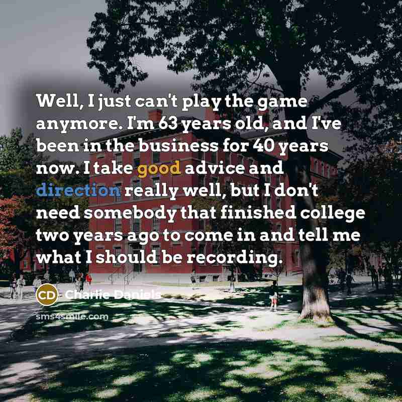 “Well, I just can't play the game anymore. I'm 63…” quote by Charlie Daniels