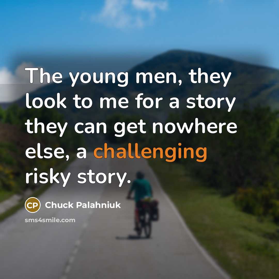 “The young men, they look to me for a story…” quote by Chuck Palahniuk