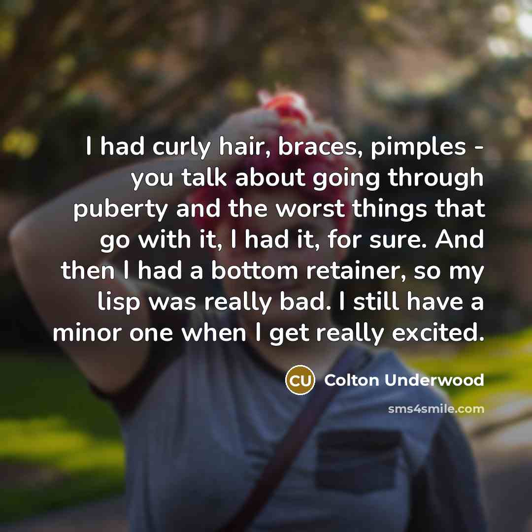 “I had curly hair, braces, pimples - you talk about…” quote by Colton Underwood