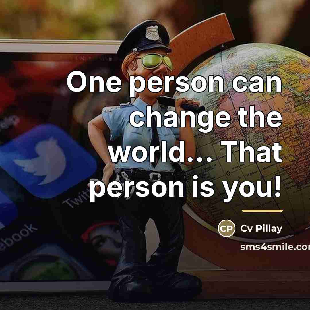 “One person can change the world... That person is you!…” quote by Cv Pillay