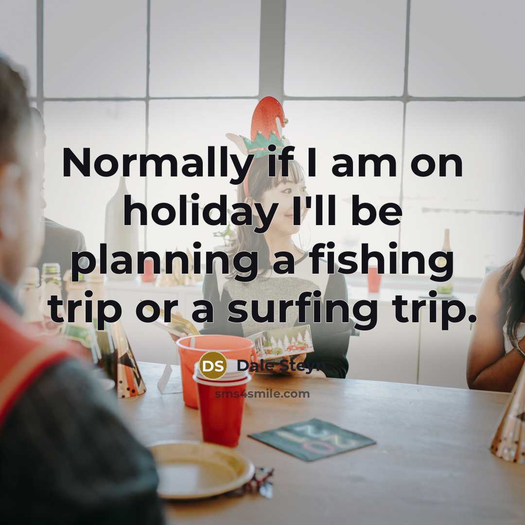 “Normally if I am on holiday I'll be planning a…” quote by Dale Steyn