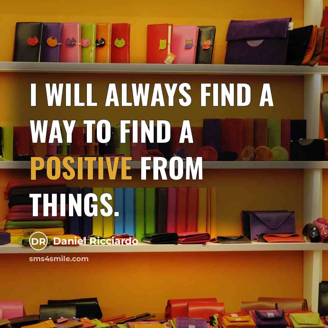 “I will always find a way to find a positive…” quote by Daniel Ricciardo