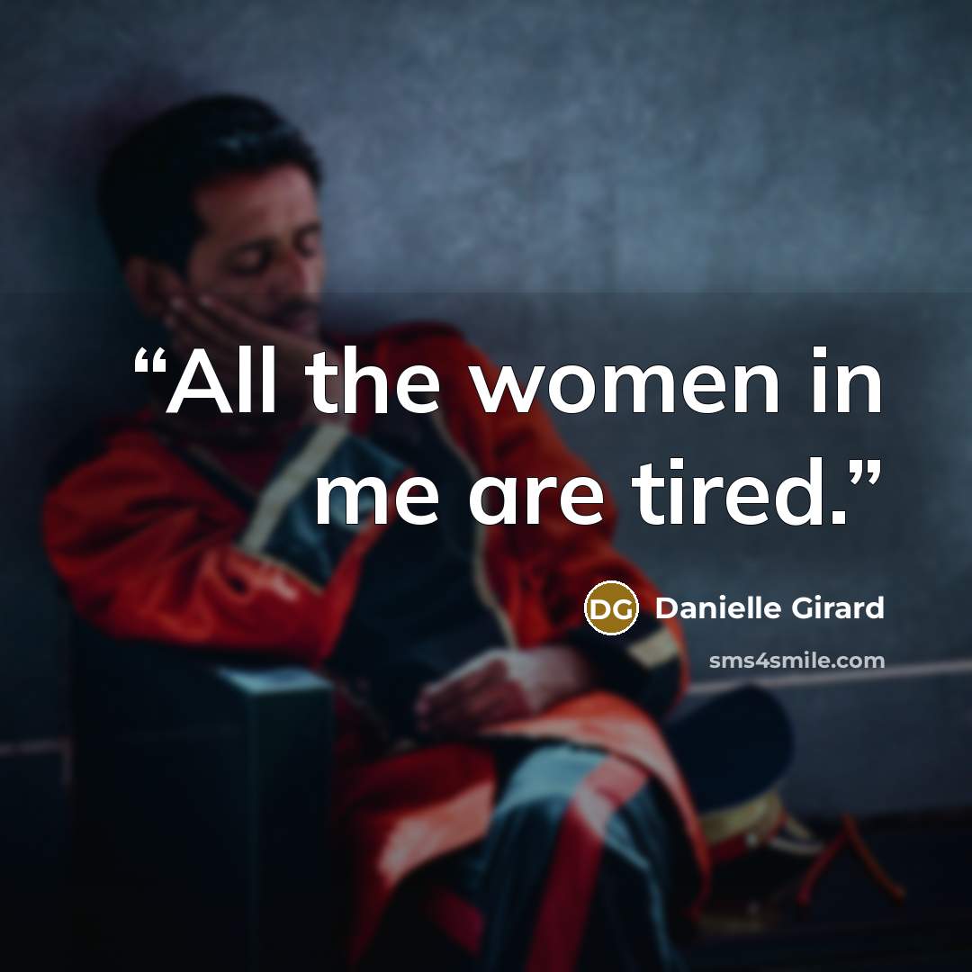 “All the women in me are tired.” quote by Danielle Girard