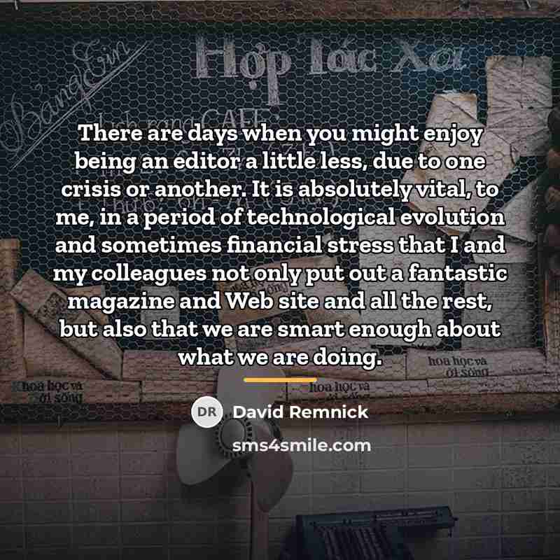 “There are days when you might enjoy being an editor…” quote by David Remnick