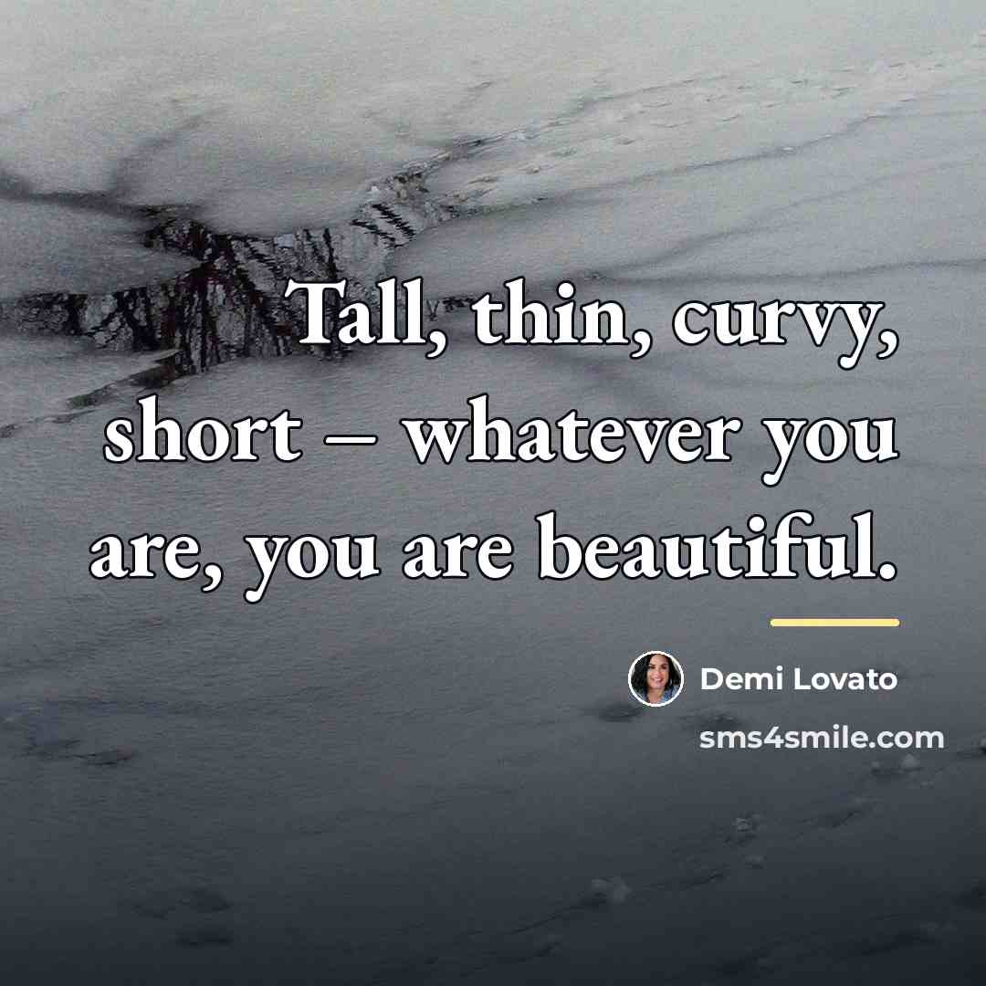“Tall, thin, curvy, short – whatever you are, you are…” quote by Demi Lovato