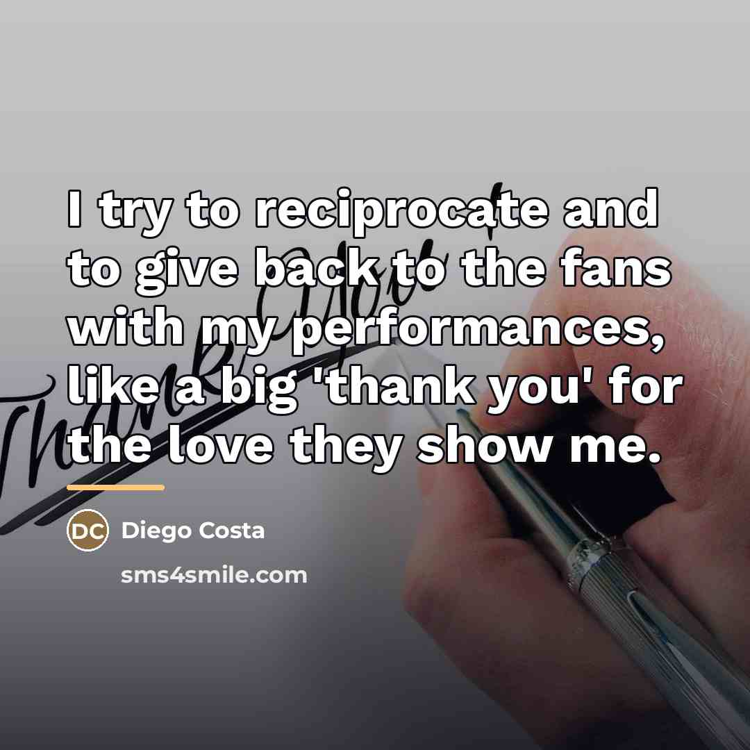 “I try to reciprocate and to give back to the…” quote by Diego Costa