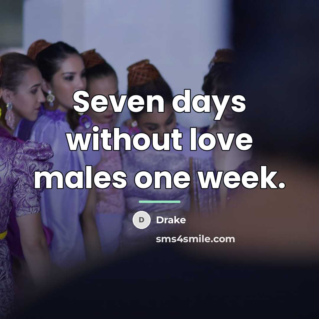 “Seven days without love males one week.…” quote by Drake