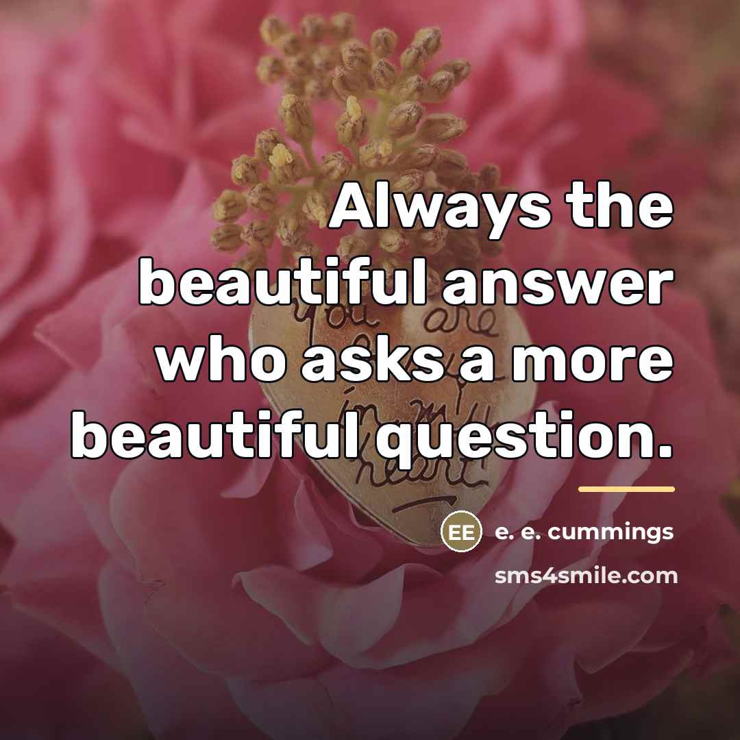 “Always the beautiful answer who asks a more beautiful question.…” quote by e. e. cummings