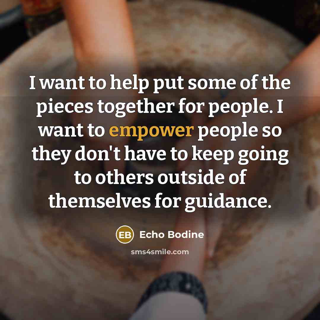 “I want to help put some of the pieces together…” quote by Echo Bodine