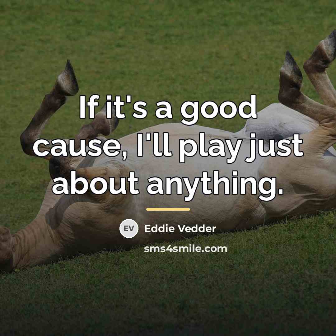 “If it's a good cause, I'll play just about anything.…” quote by Eddie Vedder