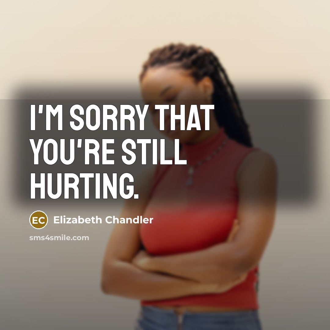 “I'm sorry that you're still hurting.…” quote by Elizabeth Chandler