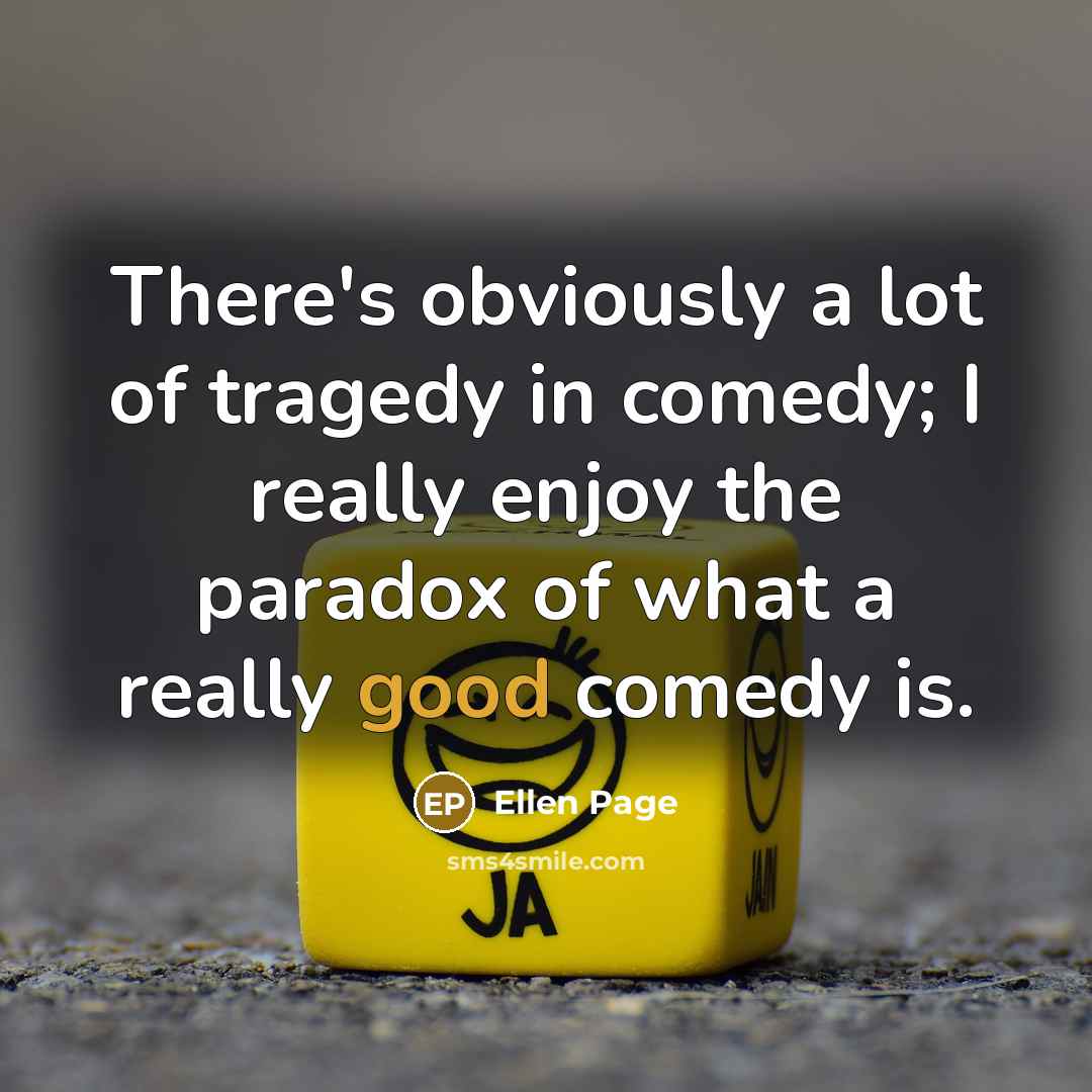 “There's obviously a lot of tragedy in comedy; I really…” quote by Ellen Page