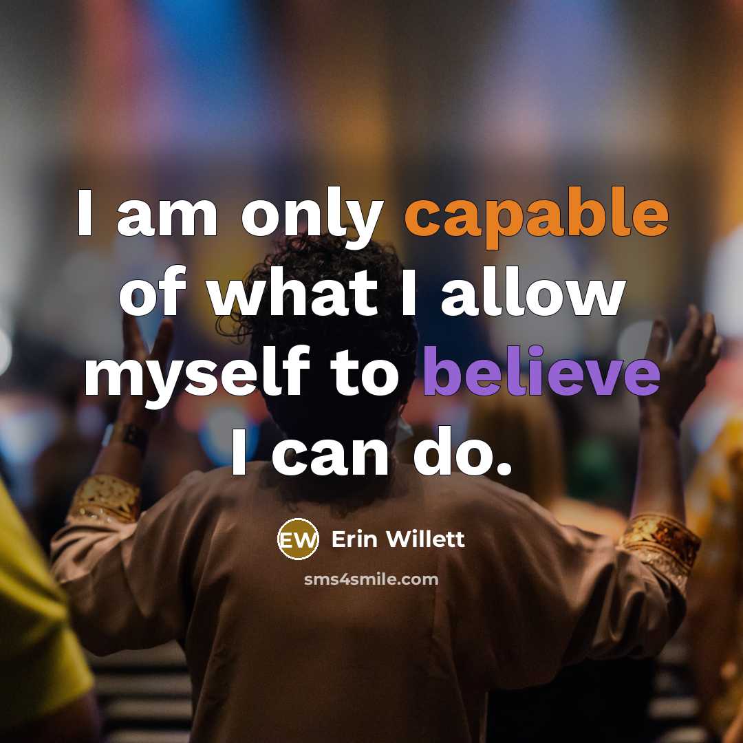 “I am only capable of what I allow myself to…” quote by Erin Willett