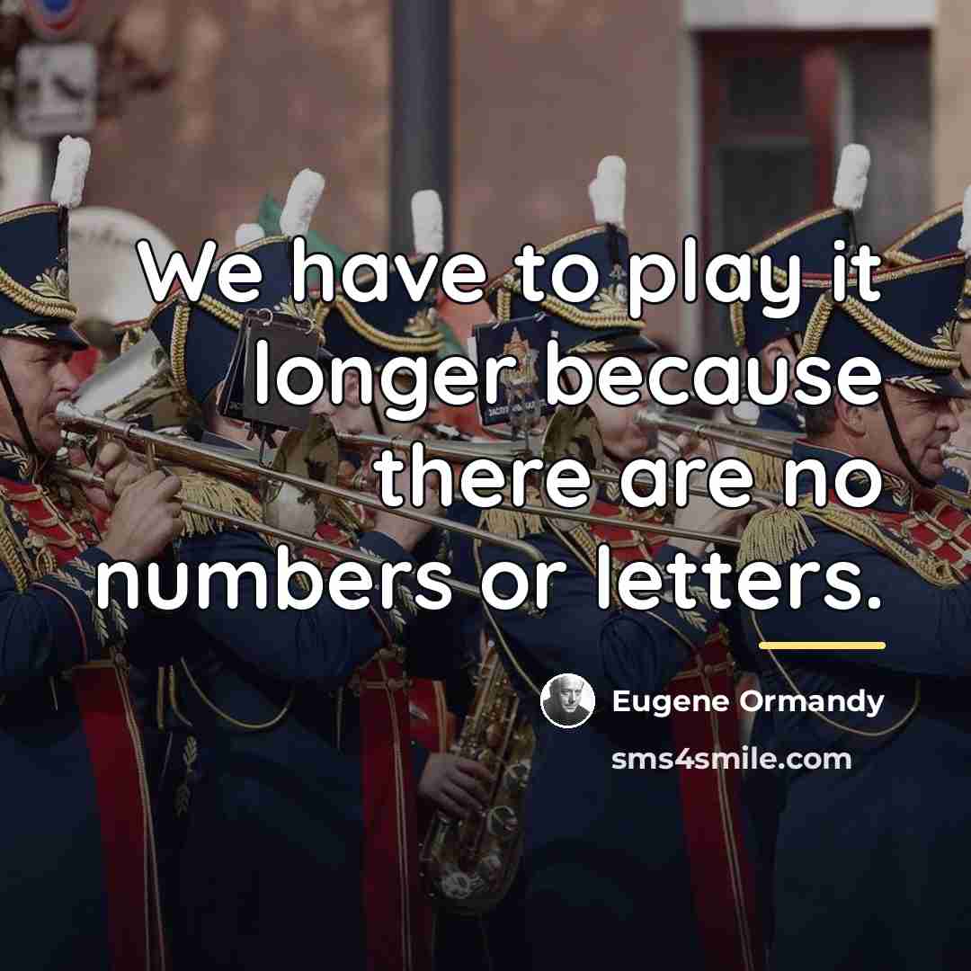 “We have to play it longer because there are no…” quote by Eugene Ormandy