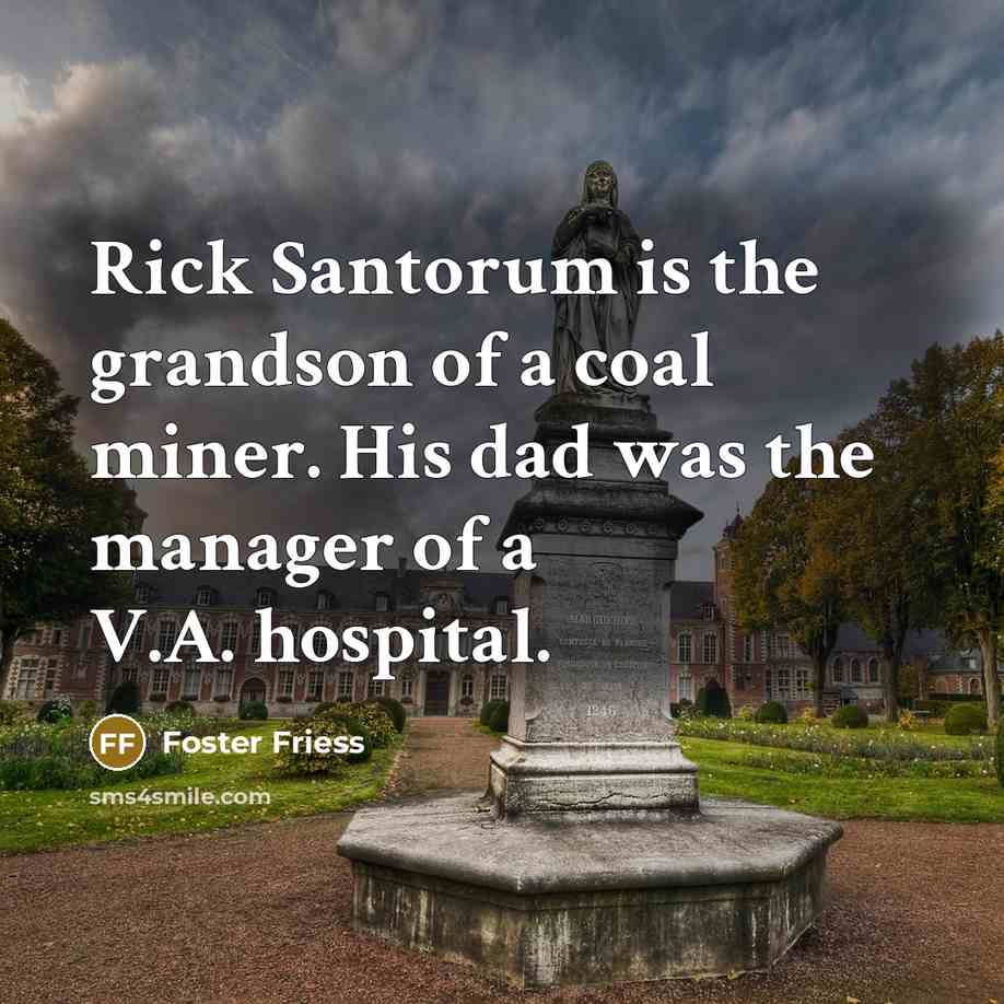 “Rick Santorum is the grandson of a coal miner. His…” quote by Foster Friess