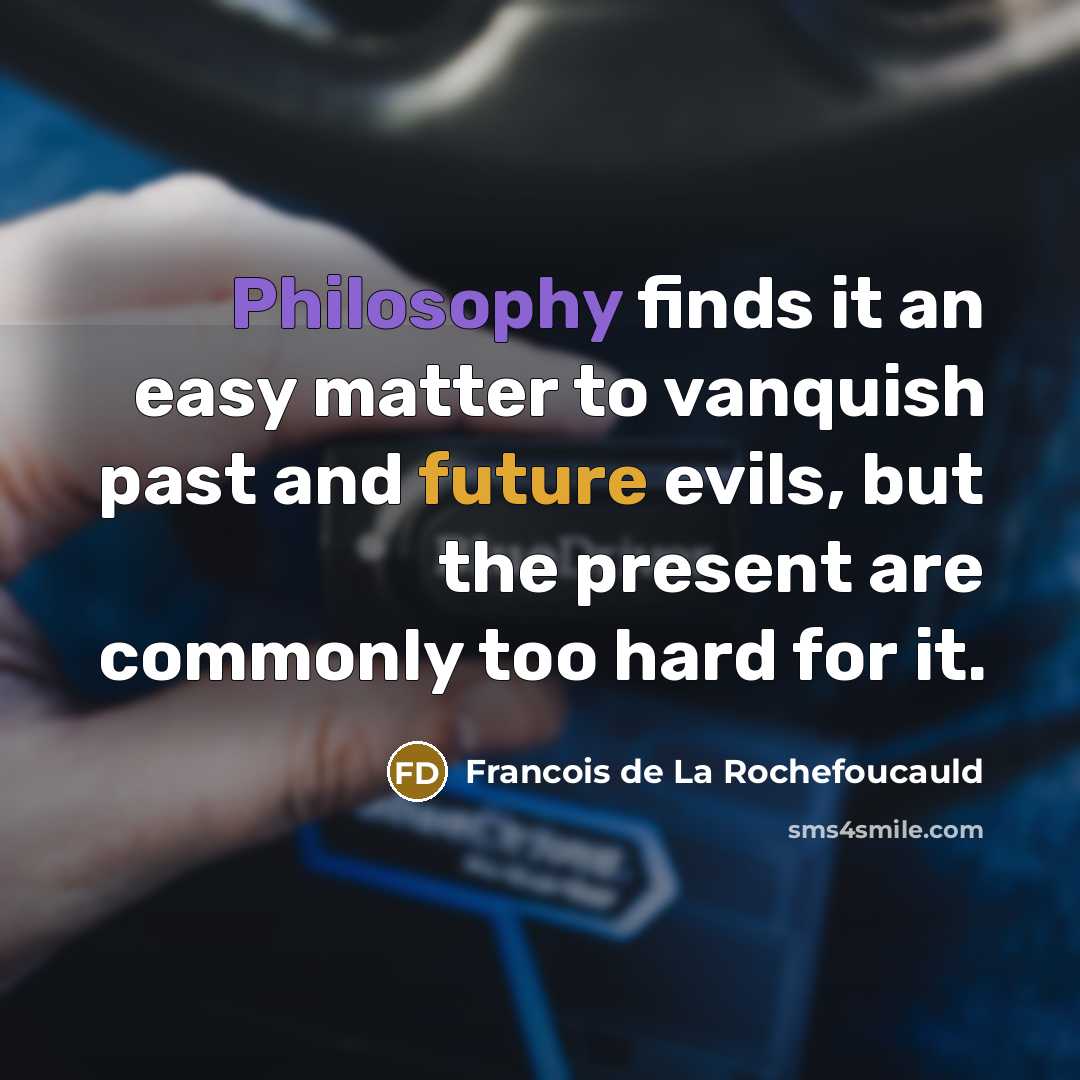 “Philosophy finds it an easy matter to vanquish past and…” quote by Francois de La Rochefoucauld