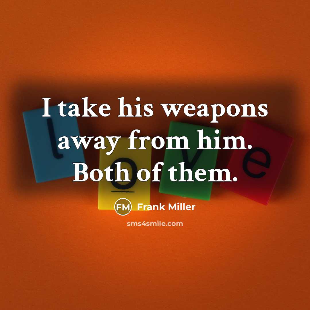 “I take his weapons away from him. Both of them.” quote by Frank Miller