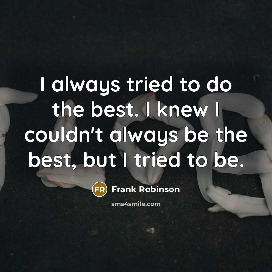 “I always tried to do the best. I knew I…” quote by Frank Robinson