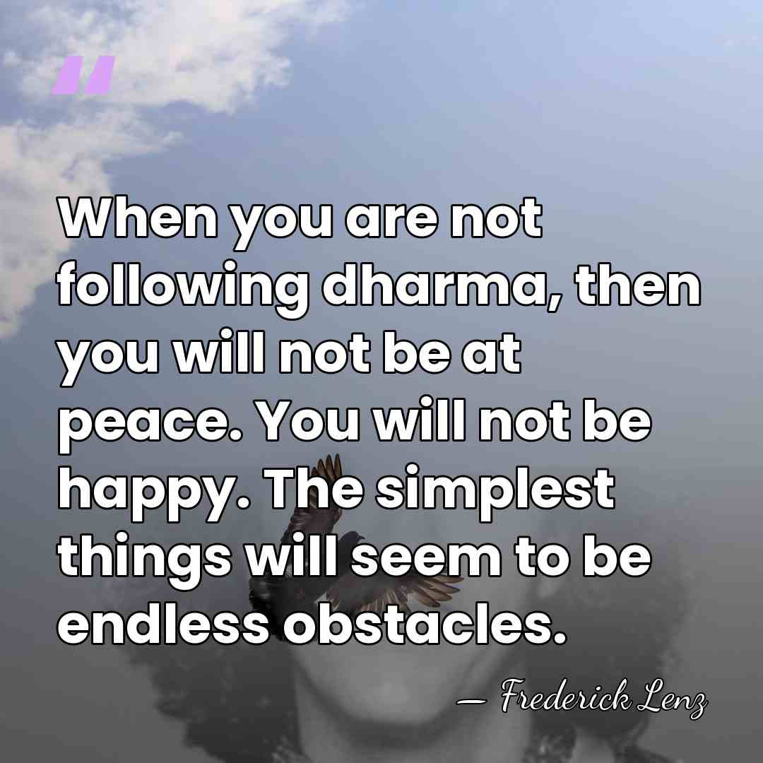 When you are not following dharma, then you will not be at&hellip; - Frederick Lenz