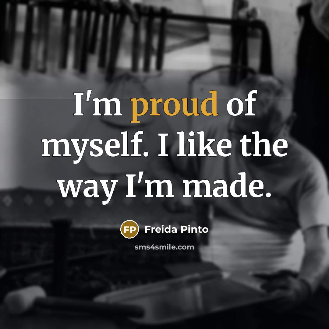 “I'm proud of myself. I like the way I'm made.…” quote by Freida Pinto