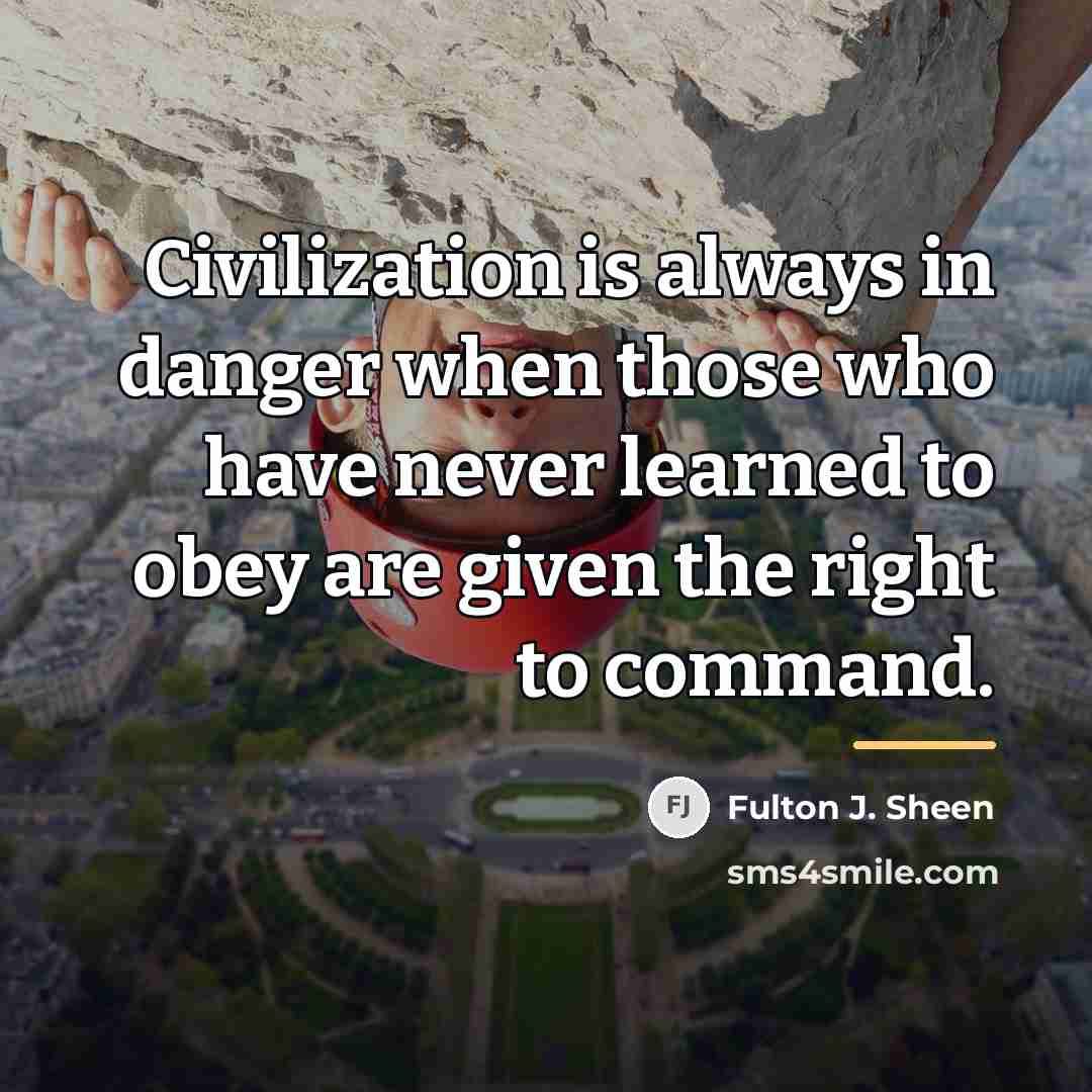 “Civilization is always in danger when those who have never…” quote by Fulton J. Sheen