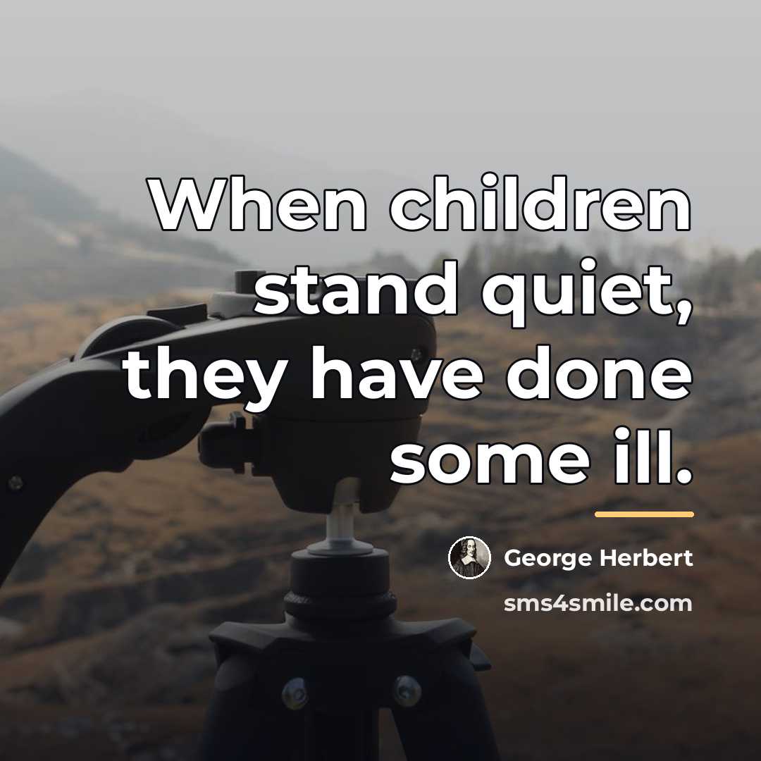 “When children stand quiet, they have done some ill.…” quote by George Herbert
