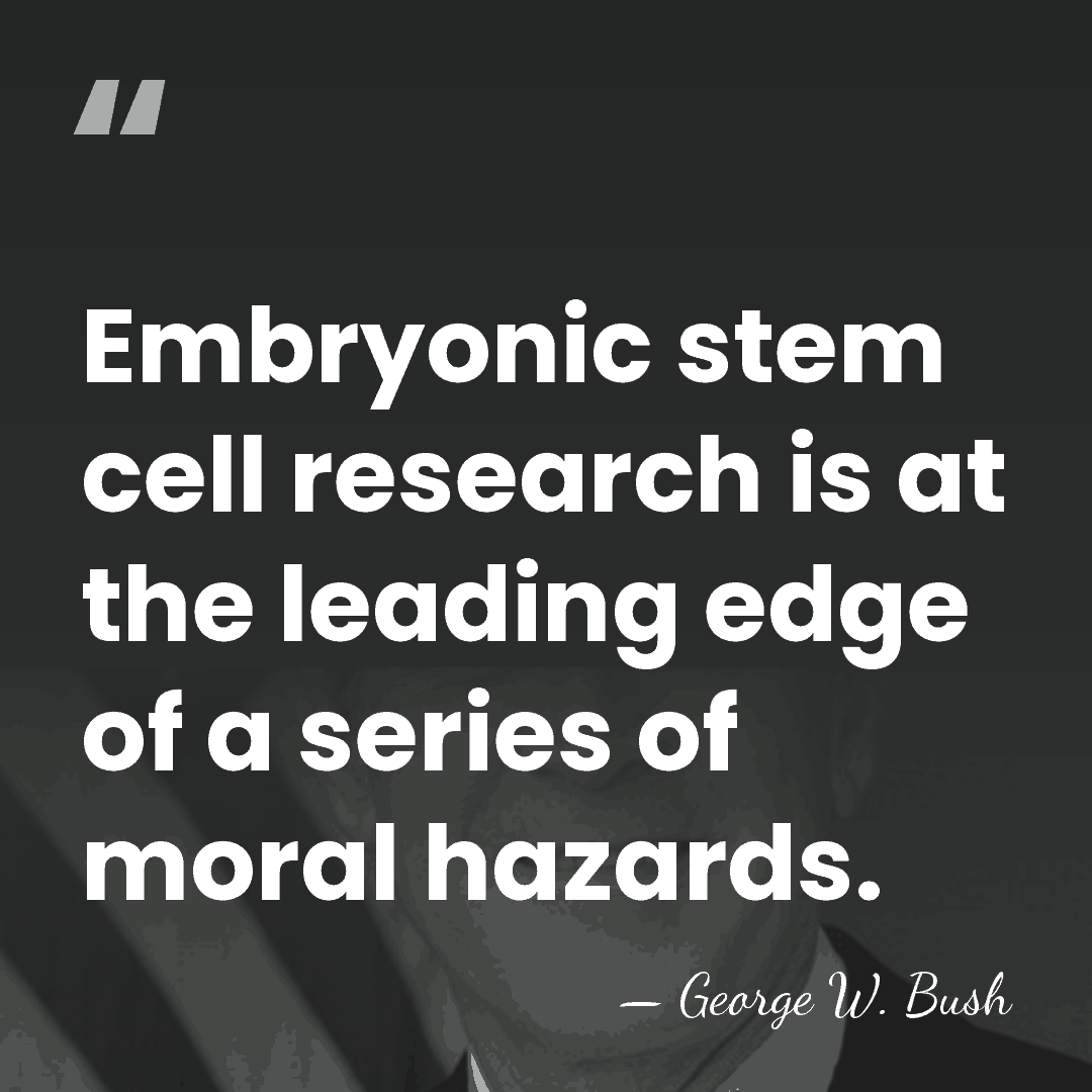 Embryonic stem cell research is at the leading edge of a series&hellip; - George W. Bush
