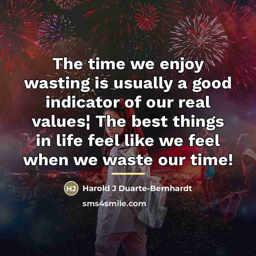 “The time we enjoy wasting is usually a good indicator…” quote by Harold J Duarte-Bernhardt