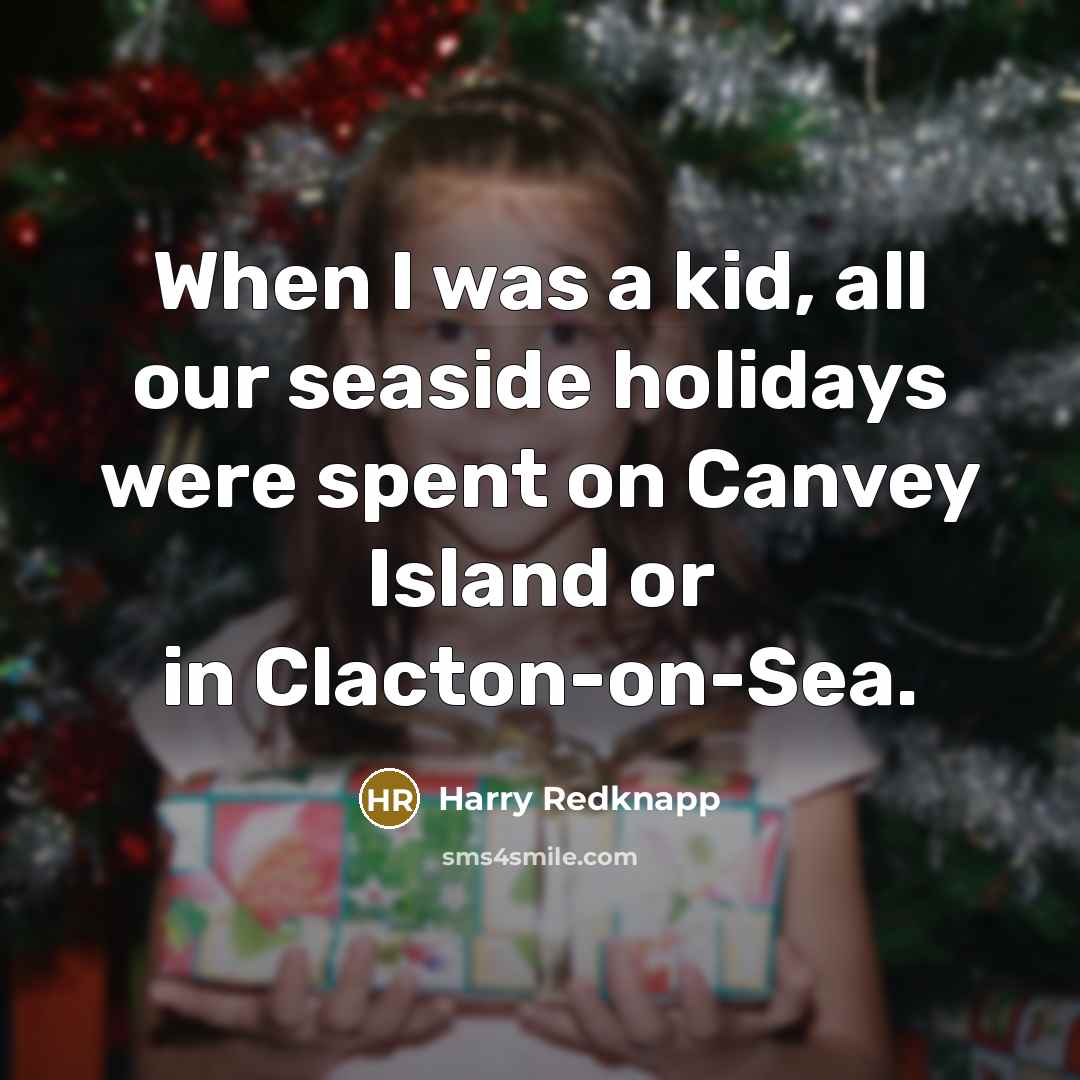 “When I was a kid, all our seaside holidays were…” quote by Harry Redknapp