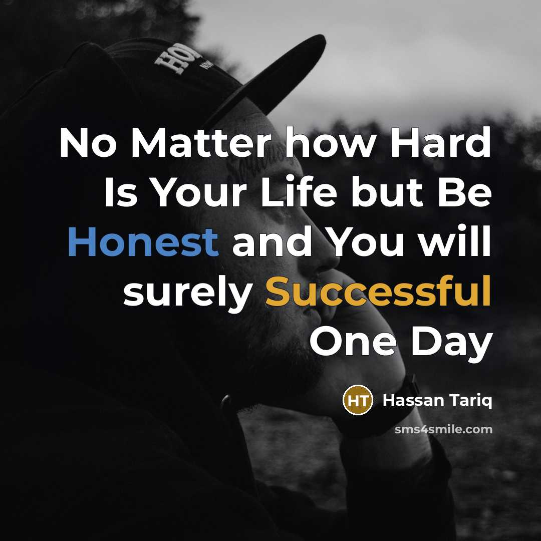 “No Matter how Hard Is Your Life but Be Honest and You will surely Successful One Day” quote by Hassan Tariq