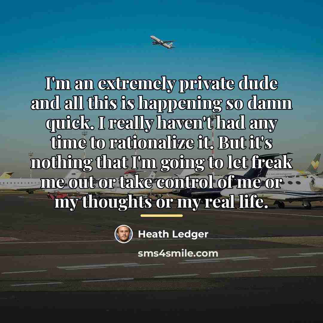 “I'm an extremely private dude and all this is happening…” quote by Heath Ledger
