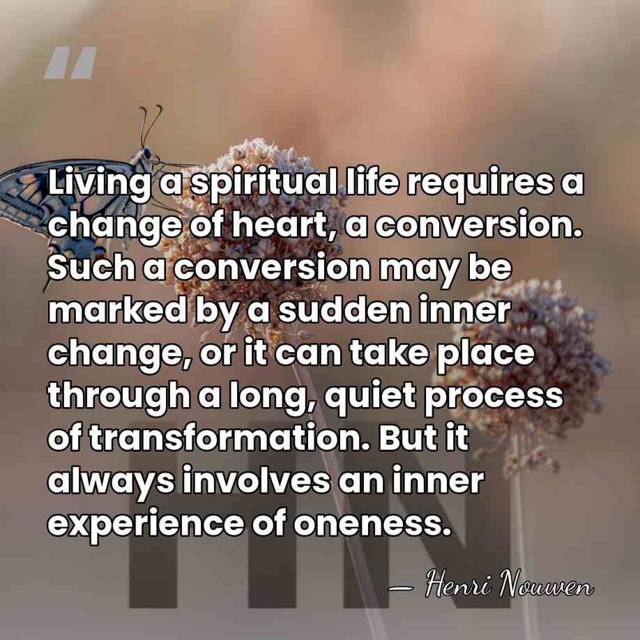Living a spiritual life requires a change of heart, a conversion. Such&hellip; - Henri Nouwen