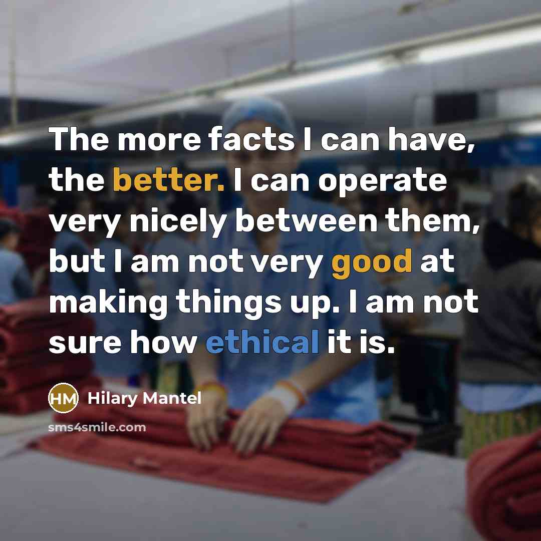 “The more facts I can have, the better. I can…” quote by Hilary Mantel