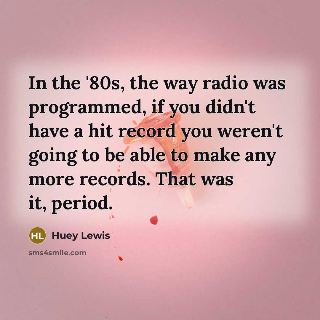 “In the '80s, the way radio was programmed, if you…” quote by Huey Lewis