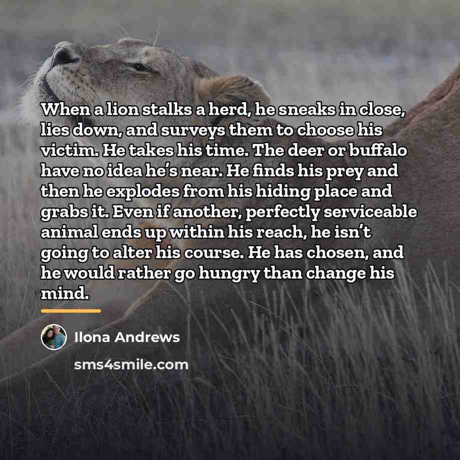 “When a lion stalks a herd, he sneaks in close,…” quote by Ilona Andrews